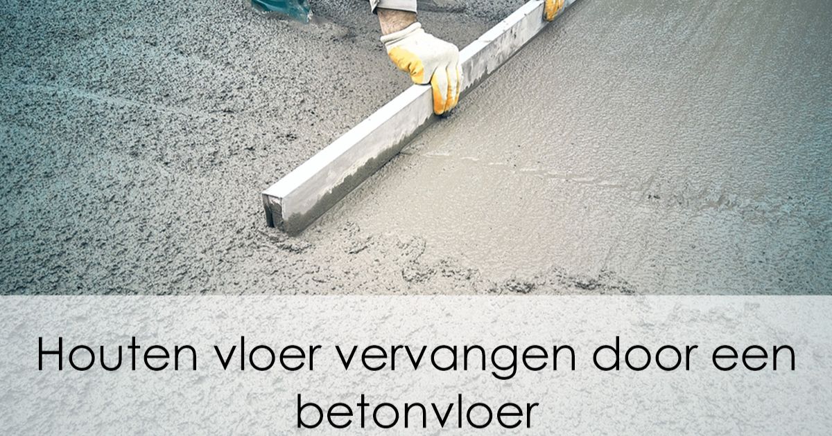 Houten vloer vervangen door betonvloer
