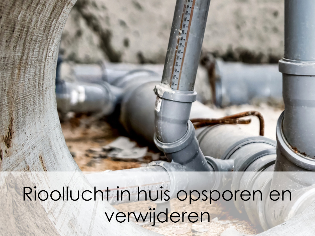 Rioollucht in huis opsporen en verwijderen